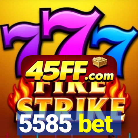 5585 bet